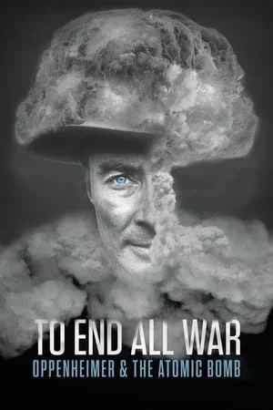 Poster phim To End All War: Oppenheimer & the Atomic Bomb
